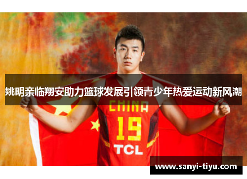 姚明亲临翔安助力篮球发展引领青少年热爱运动新风潮