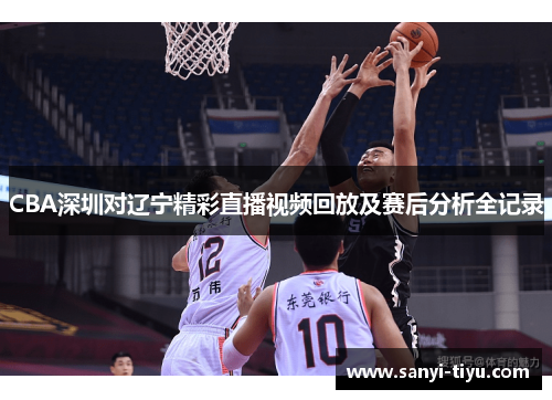 CBA深圳对辽宁精彩直播视频回放及赛后分析全记录